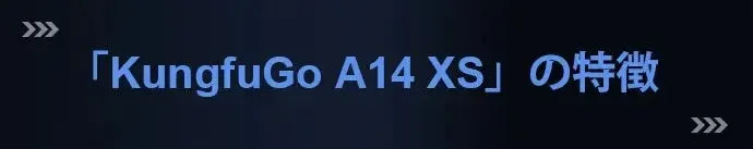 KungfuGo A14 XSの特徴