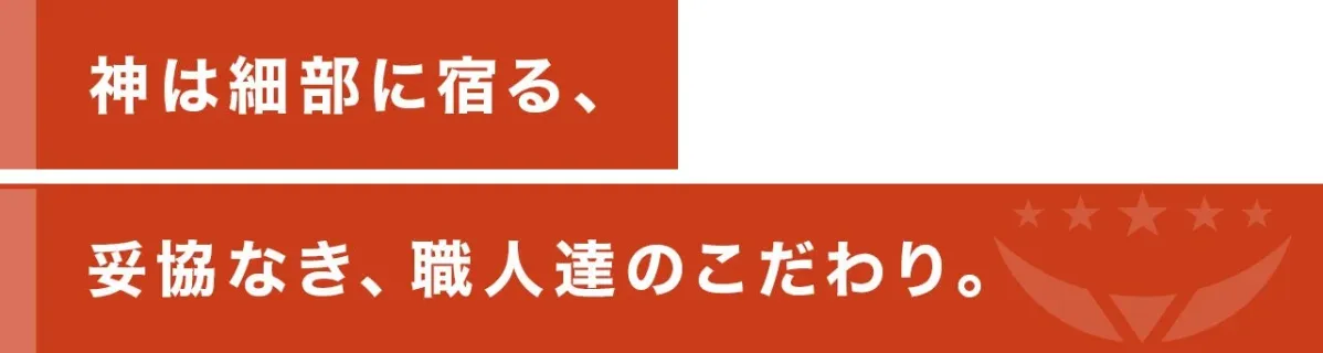 神は細部に宿る、妥協なき、職人達のこだわり。