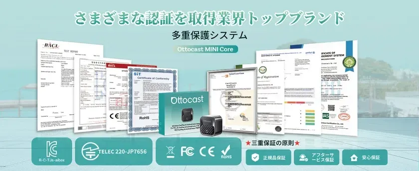 さまざまな認証を取得業界トップブランド 多重保護システム Ottocast MINI Core BACL TEST REPORT SIT Certificate of Conformity Ottocast RoHS FC CE KC R-C-TJs-aibox TELEC 220-JP7656 三重保証の原則 正規品保証 アフターサービス保証 安心保証 CERTIFICATE OF MANAGEMENT SYSTEM REGISTRATION IAS Wireless CarPlay & Android Auto Adapter ワイヤレス CarPlay & Android Auto アダプター
